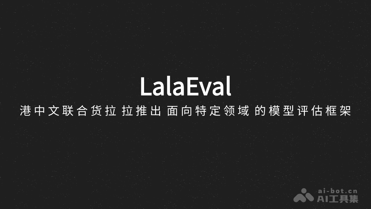LalaEval – 港中文联合货拉拉推出面向特定领域的模型评估框架